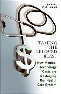 Taming the Beloved Beast: How Medical Technology Costs Are Destroying Our Health Care How Medical Technology Costs Are Destroying Our Health Car (Hardcover)