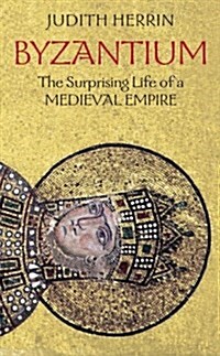 Byzantium: The Surprising Life of a Medieval Empire (Paperback)