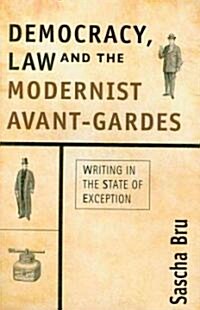 Democracy, Law and the Modernist Avant-Gardes : Writing in the State of Exception (Hardcover)
