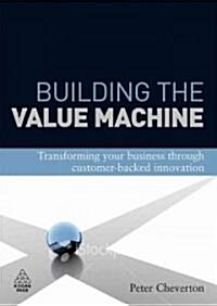 Building the Value Machine : Transforming Your Business Through Collaborative Customer Partnerships (Hardcover)