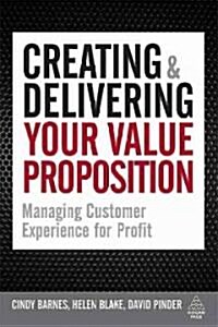 Creating and Delivering Your Value Proposition : Managing Customer Experience for Profit (Paperback)