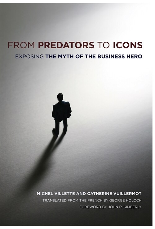 From Predators to Icons: Exposing the Myth of the Business Hero (Hardcover)