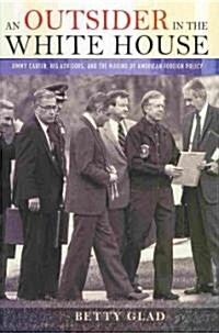 An Outsider in the White House: Jimmy Carter, His Advisors, and the Making of American Foreign Policy (Hardcover)