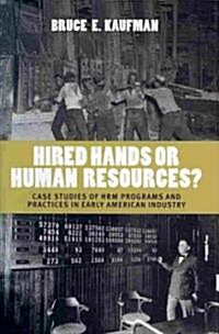 Hired Hands or Human Resources?: Case Studies of Hrm Programs and Practices in Early American Industry (Hardcover)