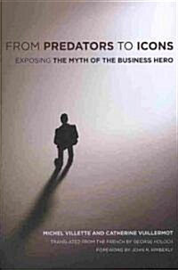 From Predators to Icons: Exposing the Myth of the Business Hero (Paperback)