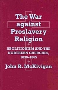 The War Against Proslavery Religion: Abolitionism and the Northern Churches, 1830-1865 (Paperback)