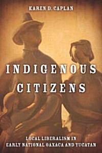 Indigenous Citizens: Local Liberalism in Early National Oaxaca and Yucat? (Hardcover)