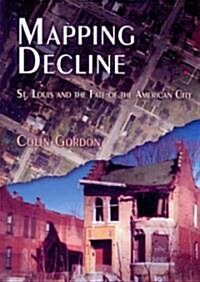 Mapping Decline: St. Louis and the Fate of the American City (Paperback)