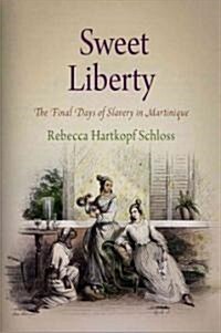 Sweet Liberty: The Final Days of Slavery in Martinique (Hardcover)