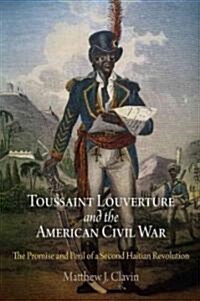 Toussaint Louverture and the American Civil War: The Promise and Peril of a Second Haitian Revolution (Hardcover)