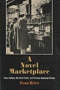 A Novel Marketplace: Mass Culture, the Book Trade, and Postwar American Fiction (Hardcover)