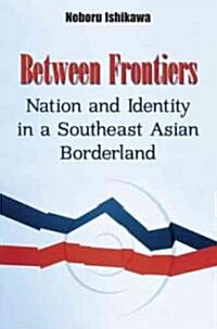 Between Frontiers: Nation and Identity in a Southeast Asian Borderland Volume 122 (Paperback)