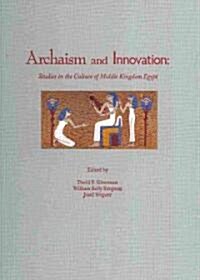 Archaism and Innovation: Studies in the Culture of Middle Kingdom Egypt (Hardcover)