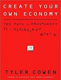 Create Your Own Economy: The Path to Prosperity in a Disordered World (Audio CD, Library)