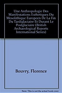 Anthropologie Des Manifestations Esthetiques Du Mesolithique Europeen de La Fin Du Tardiglaciaire Et Durant Le Postglaciaire (Paperback, New)
