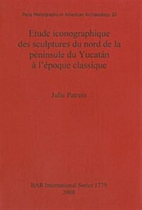 Etude Iconographique Des Sculptures Du Nord De La Peninsule Du Yucatan a Lepoque Classique (Paperback)