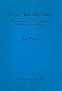 Tacitus, Thule and Caledonia: The Achievements of Agricolas Navy in Their True Perspective (Paperback)