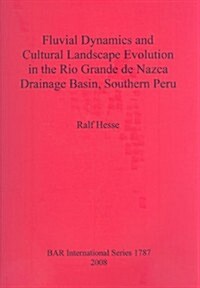Fluvial Dynamics and Cultural Landscape Evolution in the Rio Grande de Nazca Drainage Basin, Southern Peru (Paperback)