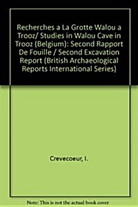 Recherches a la Grotte Walou a Trooz (Belgique) / Studies in Walou Cave in Trooz (Belgium): Second Rapport de Fouille / Second Excavation Report (Paperback)