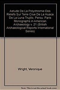 Etude de La Polychromie Des Reliefs Sur Terre Crue de La Huaca de La Luna Trujillo, Perou (Paperback)