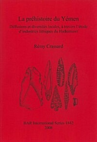La Prehistoire Du Yemen: Diffusions Et Diversites Locales, A Travers LEtude DIndustries Lithiques Du Hadramawt (Paperback)