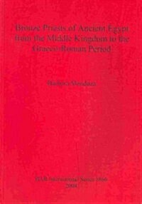Bronze Priests of Ancient Egypt from the Middle Kingdom to the Graeco Roman Period Bar-S1866 (Paperback, New)