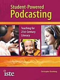 Student-Powered Podcasting: Teaching for 21st-Century Literacy (Paperback)