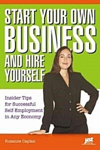 Start Your Own Business and Hire Yourself: Insider Tips for Successful Self-Employment in Any Economy (Paperback)