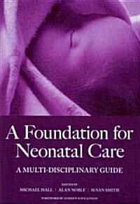 A Foundation for Neonatal Care : A Multi-Disciplinary Guide (Paperback, 1 New ed)