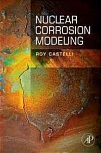 Nuclear Corrosion Modeling : The Nature of CRUD (Hardcover)