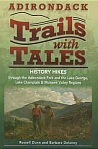 Adirondack Trails with Tales: History Hikes Through the Adirondack Park and the Lake George, Lake Champlain & Mohawk Valley Regions (Paperback)