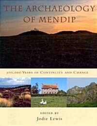 The Archaeology of Mendip : 500,000 Years of Change and Continuity (Hardcover)