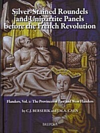 Silver-Stained Roundels and Unipartite Panels Before the French Revolution: Flanders, Vol. 2: The Provinces of East and West Flanders (Hardcover)