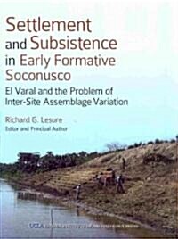 Settlement and Subsistence in Early Formative Soconusco: El Varal and the Problem of Inter-Site Assemblage Variation [with Charts] [With Charts] (Hardcover)
