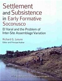 Settlement and Subsistence in Early Formative Soconusco: El Varal and the Problem of Inter-Site Assemblage Variation (Paperback)