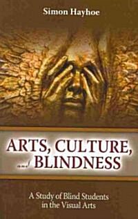 Arts, Culture, and Blindness: A Study of Blind Students in the Visual Arts (Paperback)