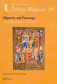 Oligarchy and Patronage in Late Medieval Spanish Urban Society (Paperback)