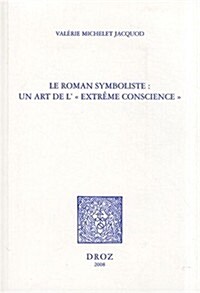 Le Roman Symboliste: Un Art de LExtreme Conscience: Edouard Dujardin, Andre Gide, Remy de Gourmont, Marcel Schwob (Paperback)