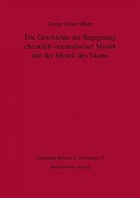Die Geschichte Der Begegnung Christlich-Orientalischer Mystik Mit Der Mystik Des Islams (Hardcover)