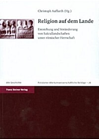 Religion Auf Dem Lande: Entstehung Und Veranderung Von Sakrallandschaften Unter Romischer Herrschaft (Paperback)