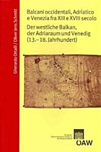 Balcani Accidentali, Adriatico E Venezia Fra XIII E XVIII Secolo: Der Westliche Balkan, Der Adriaraum Und Venedig (13.-18. Jahrhundert) (Paperback)