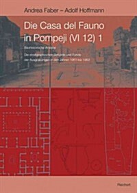 Die Casa del Fauno in Pompeji (VI 12) 1: Stratigraphische Befunde Der Ausgrabungen in Den Jahren 1961 Bis 1963 (Von Andrea Faber). Bauhistorische Anal (Hardcover)