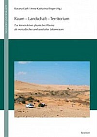 Raum - Landschaft - Territorium: Zur Konstruktion Physischer Raume ALS Nomadischer Und Sesshafter Lebensraum (Hardcover)