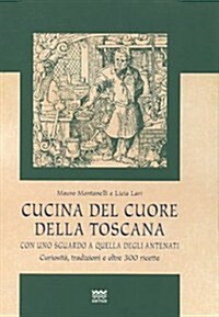 Cucina del Cuore Della Toscana: Con Uno Sguardo A Quella Degli Antenati: Curiosita, Tradizioni E Oltre 300 Ricette (Hardcover)