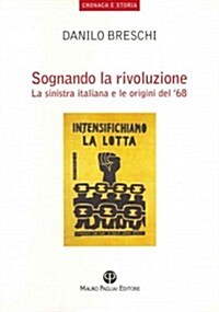 Sognando la Rivoluzione: La Sinistra Italiana E le Origini del 68 (Paperback)