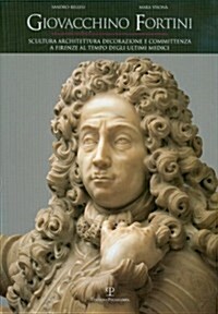 Giovacchino Fortini: Scultura, Architettura, Decorazione E Committenza a Firenze Al Tempo Degli Ultimi Medici. Con Ricordi Di Famiglia Di S (Hardcover)