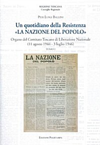 Un Quotidiano Della Resistenza. -La Nazione del Popolo-: Organo del Comitato Toscano Di Liberazione Nazionale (11 Agosto 1944 - 3 Luglio 1946) (Paperback)