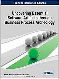 Uncovering Essential Software Artifacts Through Business Process Archeology (Hardcover)