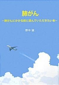 肺がん―肺がんにかかる前に讀んでいただきたい本 (單行本)