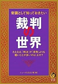 常識として知っておきたい裁判の世界―たとえば、「判決」が「求刑」よりも輕いことが多いのは、なぜ? (KAWADE夢文庫) (文庫)